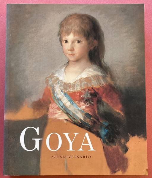 GOYA - LUNA, JUAN J. - Goya. 250 Aniversario. [Del 30 de Marzo al 2 de Junio 1996 Museo del Prado].