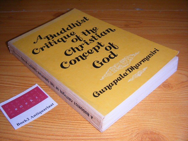 Dharmasiri, Gunapala - A buddhist critique of the christian concept of god A critique of the concept of god in contemporary christian theology and philosophy of religion from the point of view of early buddhism