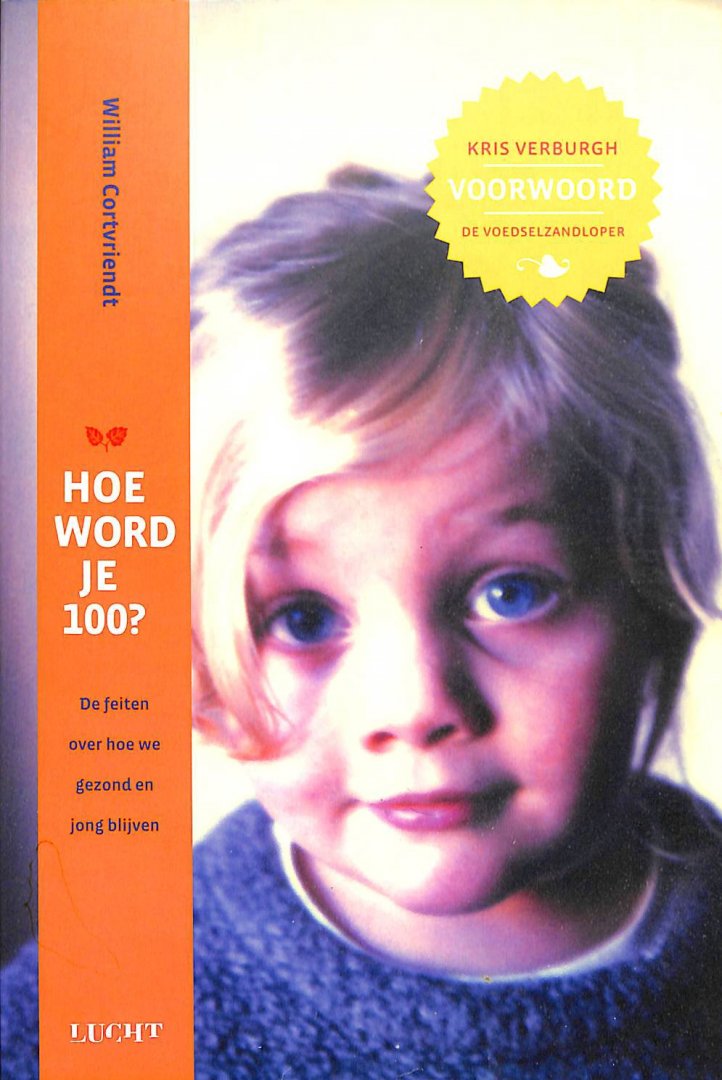 Cortvriendt, William - Hoe word je 100? De feiten over hoe we gezond en jong blijven
