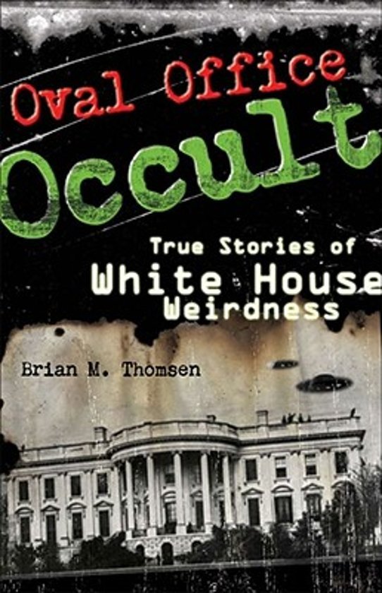 Thomsen, Brian M. - Oval Office Occult. True Stories of White House Weirdness
