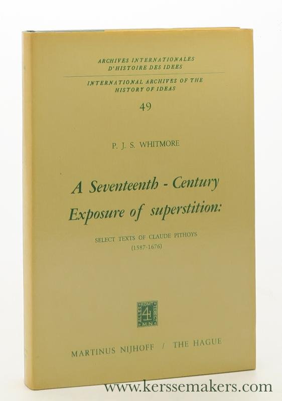 Whitmore, P.J.S. - A seventeenth-century exposure of superstition: select texts of Claude Pithoys (1587-1676). Introd. and notes by P.J.S. Whitmore.