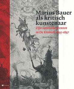 BAUER, MARIUS - HENK SLECHTE. - Marius Bauer als kritisch kunstenaar. Zijn satirische prenten in De Kroniek 1895 - 1897.