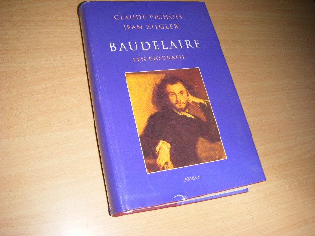Pichois, Claude ; Jean Ziegler - Baudelaire. Een biografie
