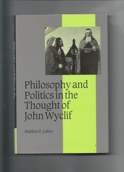 Lahey, Stephen E - Philosophy and politics in the thought of John Wyclif