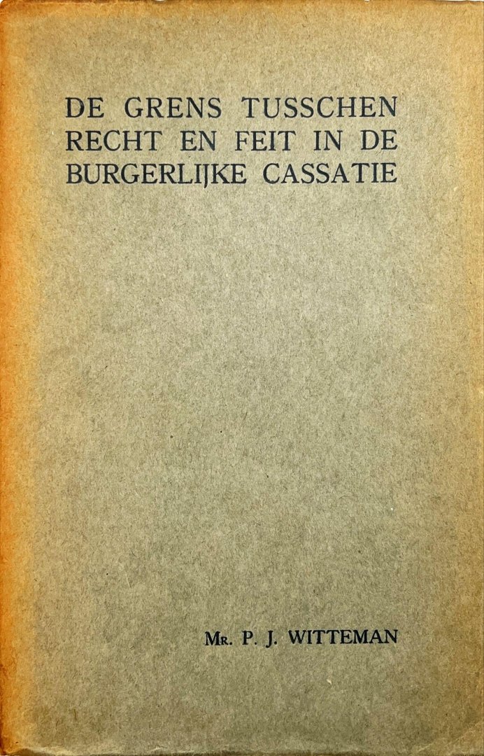 Witteman, Petrus Johannes. - De grens tusschen recht en feit in de burgerlijke cassatie.