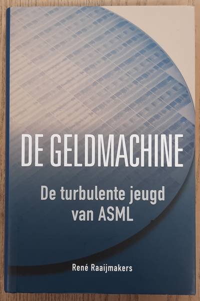 RAAIJMAKERS, RENÉ. - De geldmachine. De turbulente jeugd van ASML.