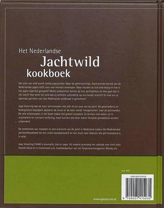 Vissering , Jaap . [ isbn 9789027415035 ]  4320 - Het Nederlandse Jachtwildkookboek . ( Het eten van wild wordt steeds populairder. Maar de geheimzinnige, fascinerende wereld van de Nederlandse jagers blijft voor veel mensen verborgen. Waar houden ze zich mee bezig en hoe is het jagen eigenlijk-