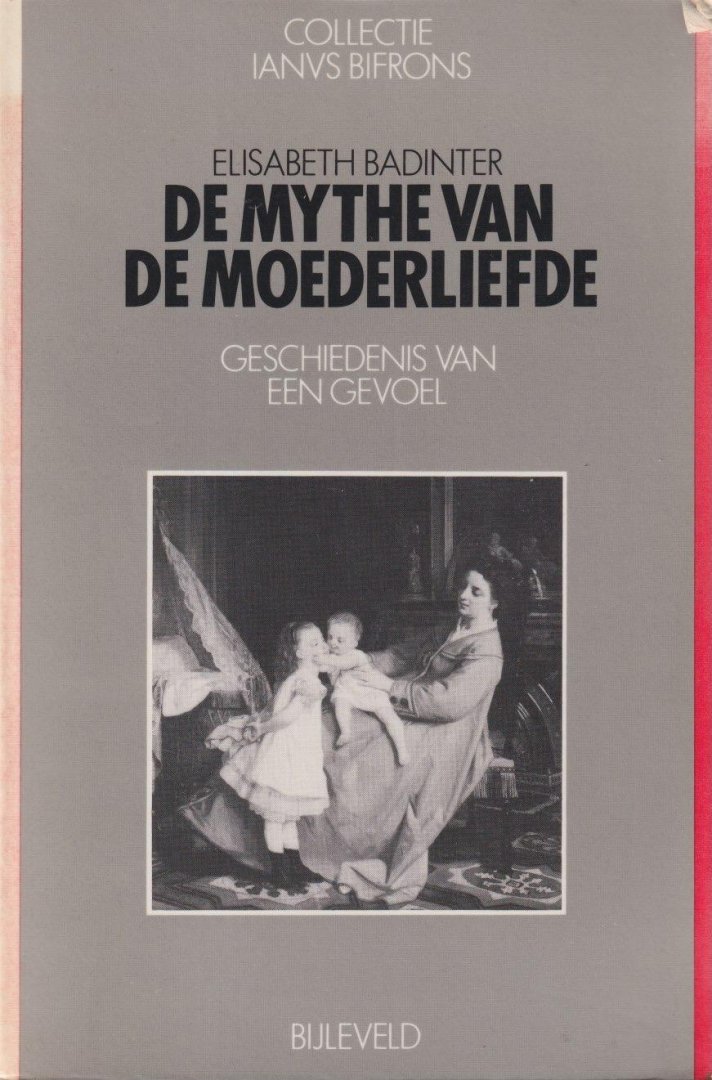 Badinter, Elisabeth - De mythe van de moederliefde: Geschiedenis van een gevoel
