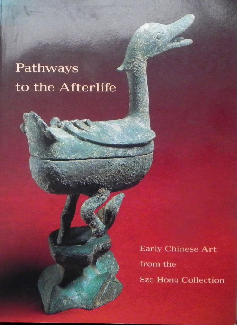 White, Julia & Eonald Otsuka. - Pathways To The Afterlife: Early Chinese Art From The Sze Hong Collection