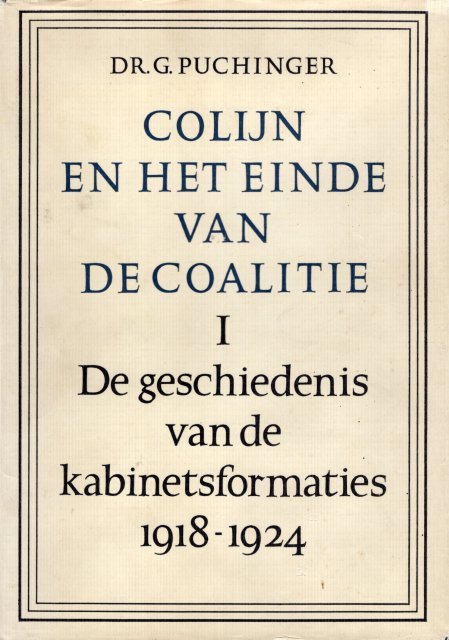 Puchinger, G. - Colijn en het einde van de coalitie. I. De geschiedenis van de kabinetsformaties 1918-1925.