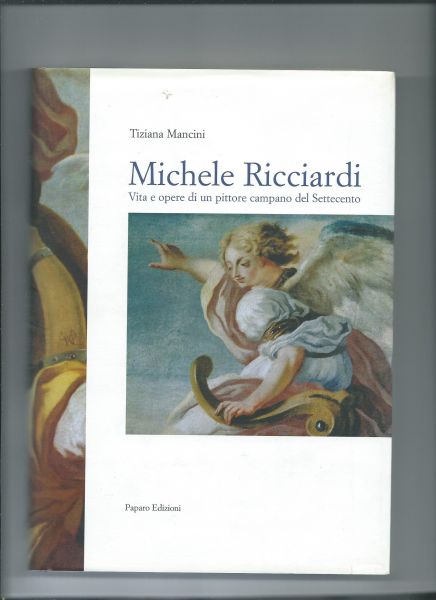 Mancini, Tiziana - Michele Ricciardi. Vita e opere di un pittore campano del Settecento