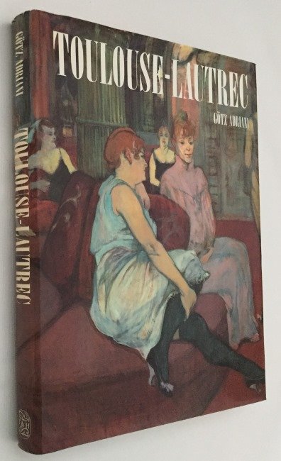 Adriani, Götz, - Toulouse-Lautrec. [English ed.]