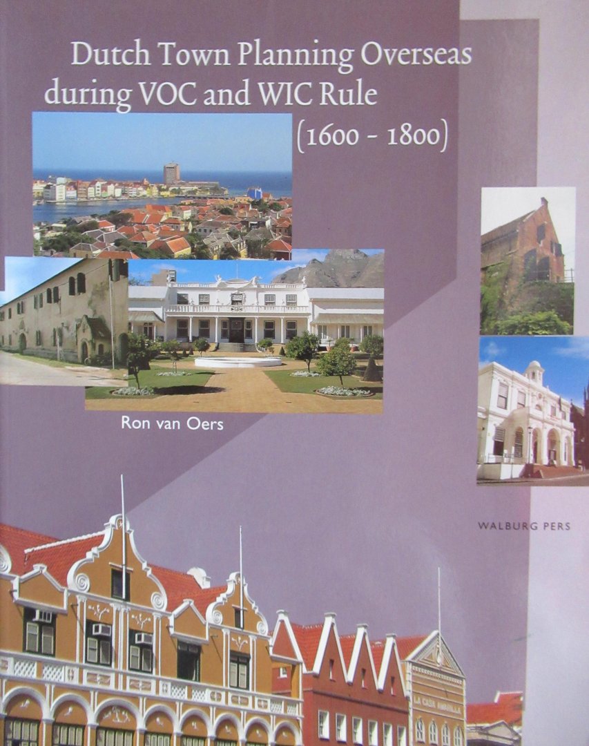 Oers, Ron van - Dutch town planning overseas during VOC and WIC rule (1600-1800)
