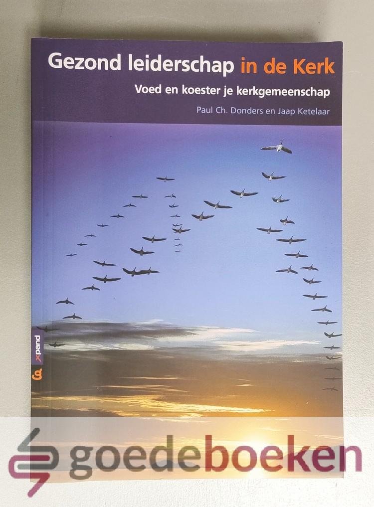 Donders en Jaap Ketelaar, Paul Ch. - Gezonde leiderschap in de Kerk --- Voed en koester je kerkgemeenschap