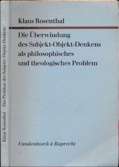 Rosenthal, Klaus. - Die Überwindung des Subjekt-Objekt-Denkens als philosophisches und theologisches Problem.
