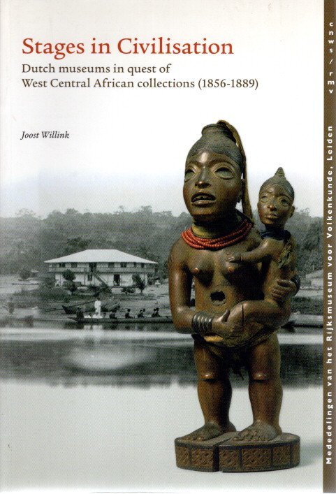 WILLINK, Joost - Stages in Civilisation - Dutch museums in quest of West Central African collections (1856-1889).