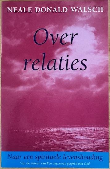 Walsch, Neale Donald - OVER RELATIES. Naar een spirituele levenshouding.