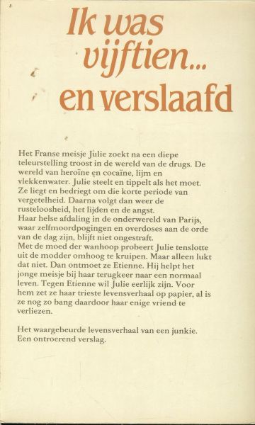 Julie . B   Vertaald door Hans van Cuylenborg - Ik was vijftien .. en verslaafd. Het levensverhaal van Julie B. Het waargebeurde levensverhaal van een junkie. Een ontroerend verslag.
