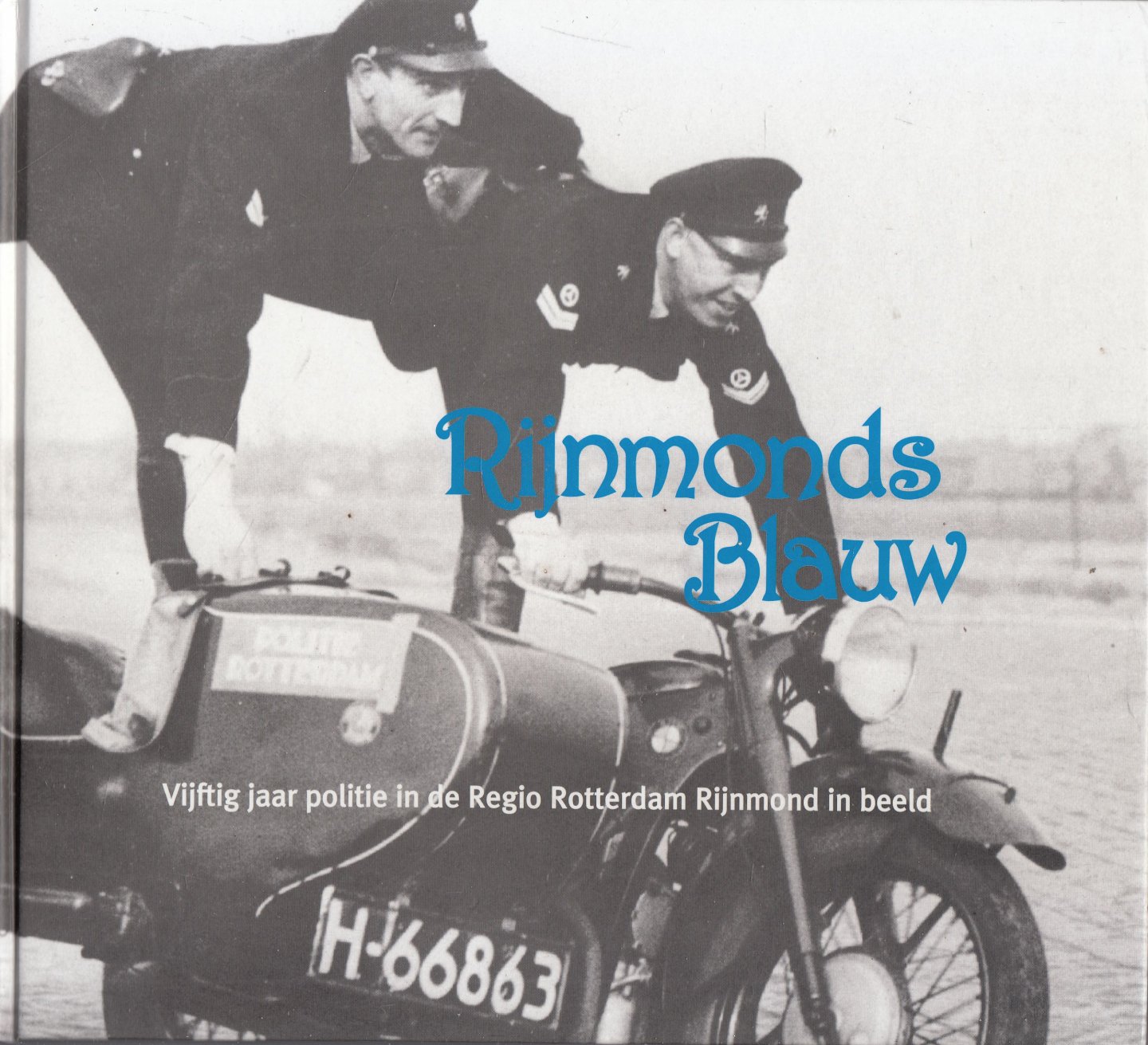 Hofs, Jan;  Geelof, Anne - Rijnmonds blauw : vijftig jaar politie in de regio Rotterdam Rijnmond in beeld