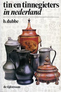 Dubbe, Bert: - Tin en tinnegieters in Nederland.