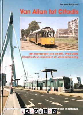 Jan van Huijksloot - Van Allan tot Citadis. Het trambedrijf van de RET, 1968 - 2005 infrastructuur, materieel en dienstuitvoering
