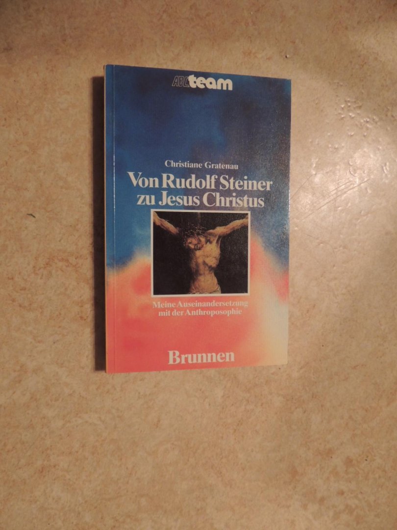 Gratenau, Christiane - Von Rudolf Steiner zu Jesus Christus. Meine Auseinandersetzung mit der Anthroposophie