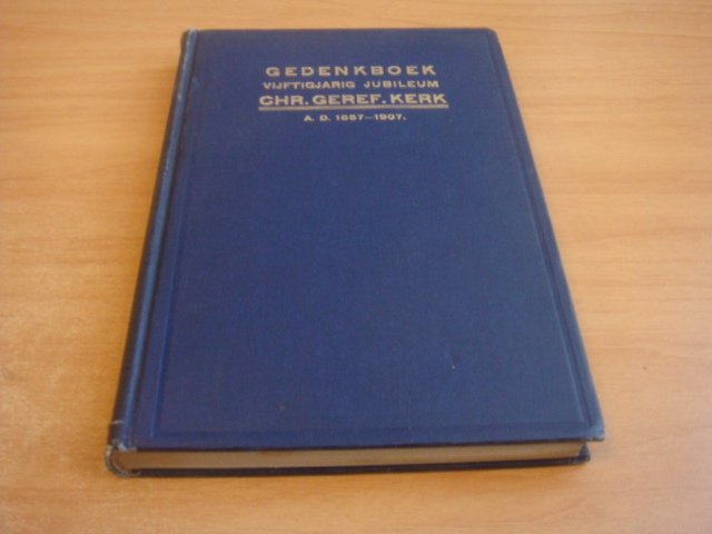Divers auteurs - Gedenkboek van het vijftigjarig jubileum der Christelijke Gereformeerde Kerk, A.D. 1857-1907