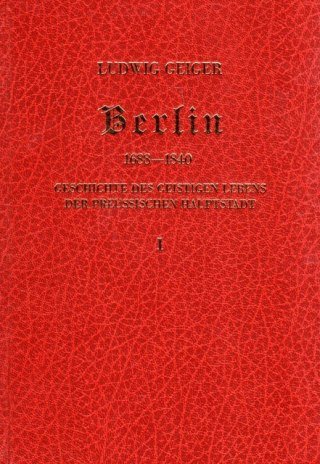 Geiger, Ludwig. - Berlin 1688-1840 : Geschichte des geistigen Lebens der preussischen Hauptstadt.