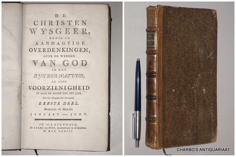 ANON., - De Christen wysgeer, bezig in aandagtige overdenkingen, over de werken van God in het ryk der natuur, en Zyne Voorzienigheid op alle de dagen van het jaar. Eerste deel, bevattende de maanden January - Juny. Uit het Hoogduitsch vertaald.