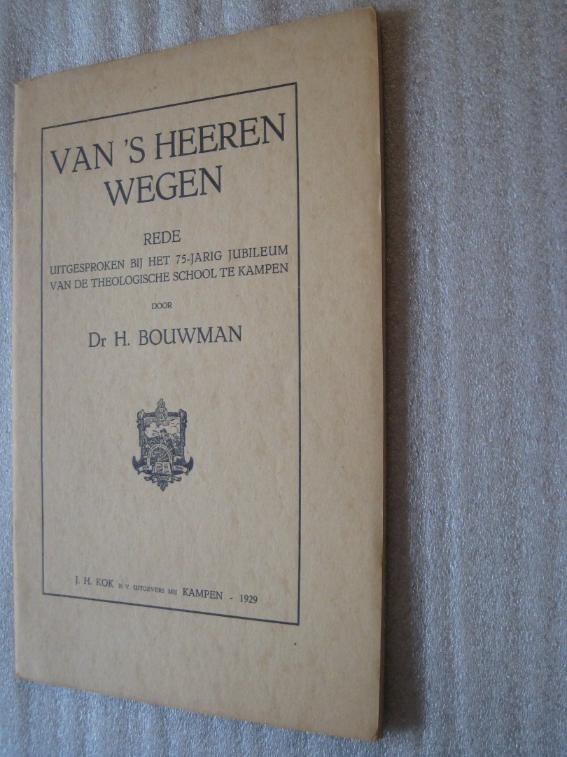 Bouwman, Dr. H. - Van 's Heeren wegen / Rede uitgesproken bij het 75-jarig jubileum van de Theologische School te Kampen