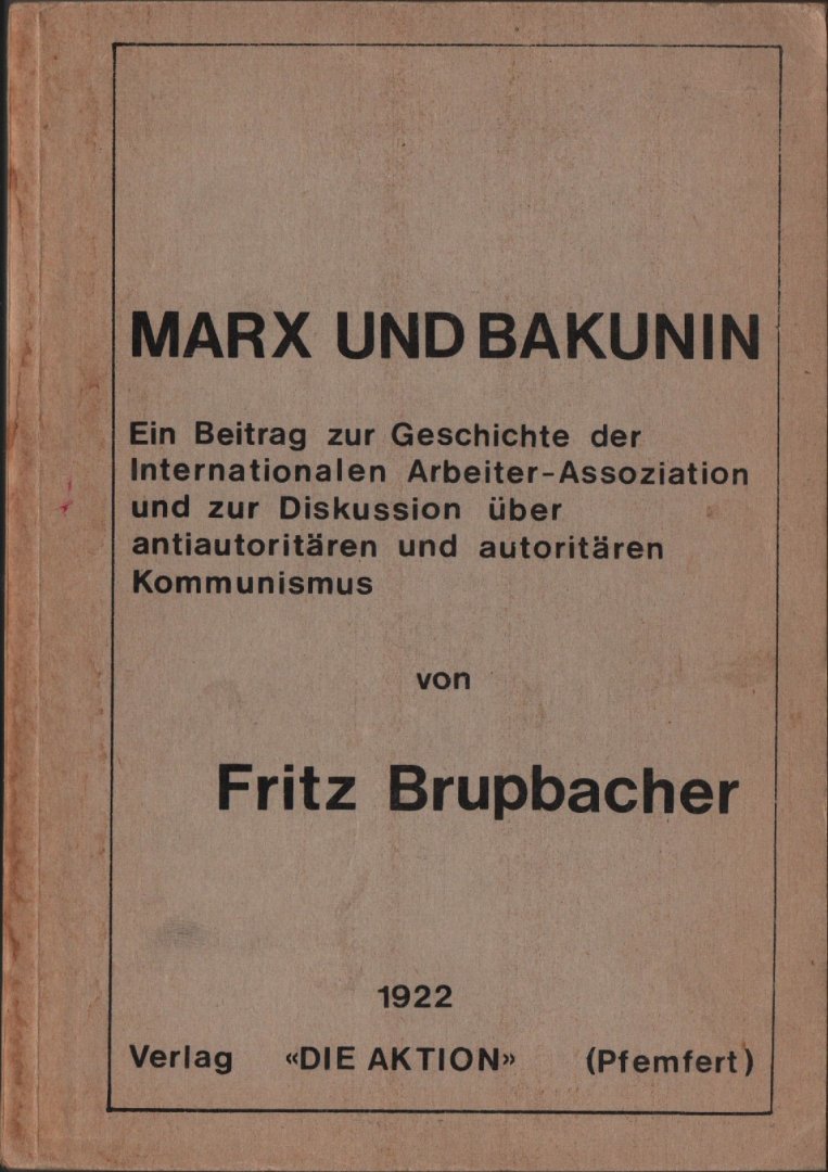 Fritz Brupbacher - Marx und Bakunin. Ein Beitrag zur Geschichte der internationalen Arbeiter-Assoziation und zur Diskussion über antiautoritären und autoritären Kommunismus