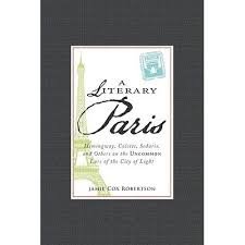 Robertson, Jamie Cox - A Literary Paris - Hemingway, Colette, Sedaris and Others on the Uncommon Lure of the City of Light.