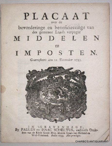 STATEN VAN HOLLANDT ENDE WEST-VRIESLANDT, - Placaat over de bevorderinge en beneficieeringe van des gemeene lands verpagte middelen en imposten. Gearresteert den 22 December 1733.
