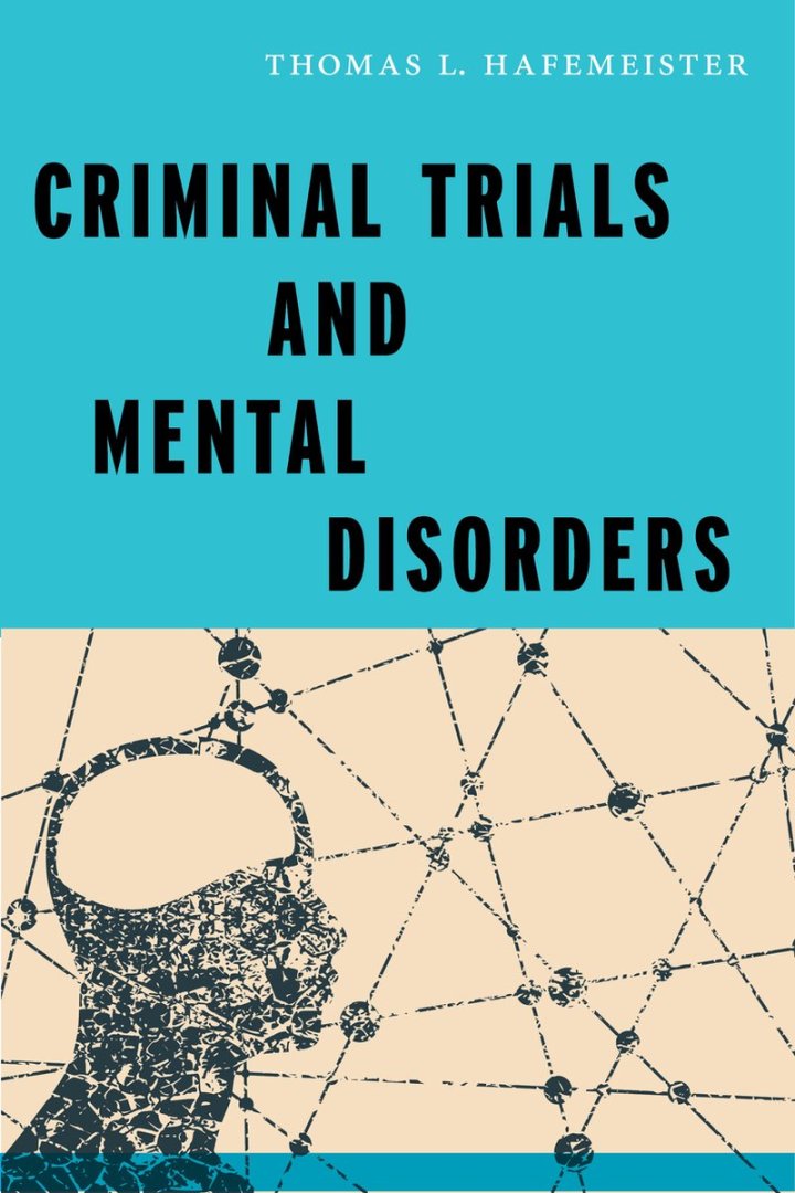 Hafemeister, Thomas L. - Criminal trials and mental disorders.