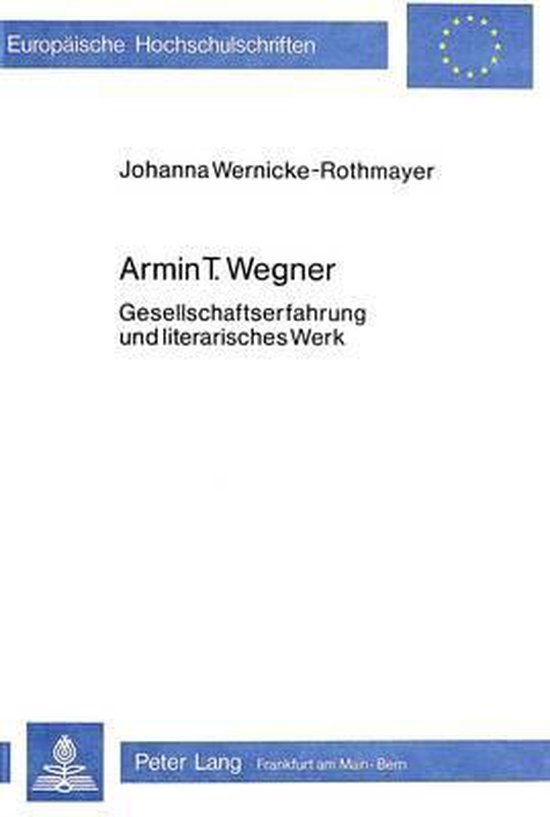 Wernicke-Rothmayer, Johanna. - Armin T. Wegner : Gesellschaftserfahrung und literarisches Werk.