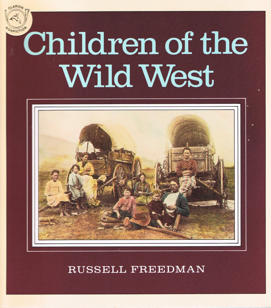 Freedman, Russell - Children of the Wild West / Historical photographs show what life was like for pioneer and Indian children growing up in the American West