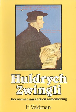 Veldman, H. - Huldrych Zwingli. Hervormer van kerk en samenleving.