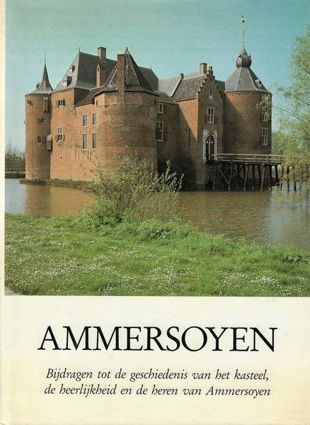 BARONES VAN DER BORCH TOT VERWOLDE-SWEMLE, E.C. E.A. - Ammersoyen. Bijdragen tot de geschiedenis van het kasteel, de heerlijkheid en de heren van Ammersoyen.