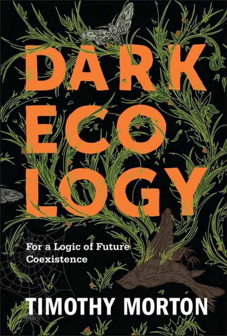 Morton, Timothy - Dark Ecology / For a Logic of Future Coexistence