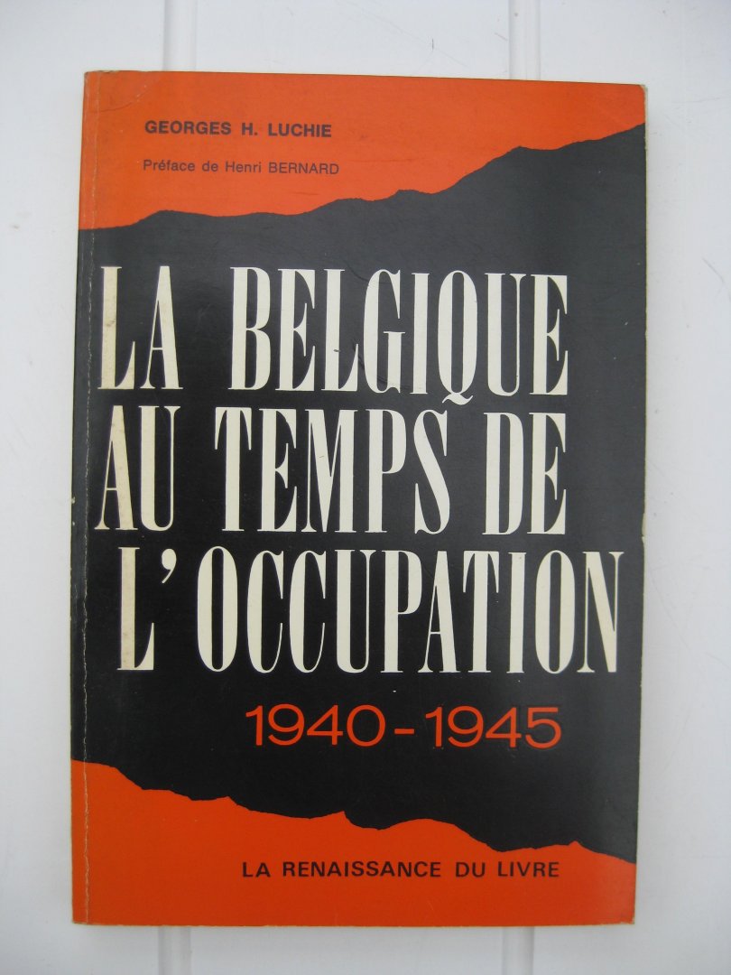 Luchie, Georges H. - La Belgique au temps de l'occupation.