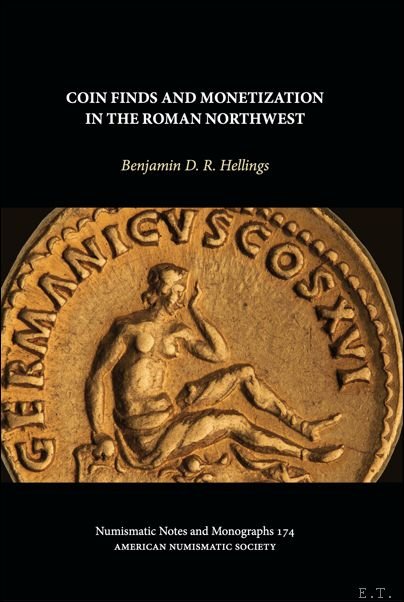 Benjamin D.R. Hellings - Coin Finds and Monetization in the Roman Northwest