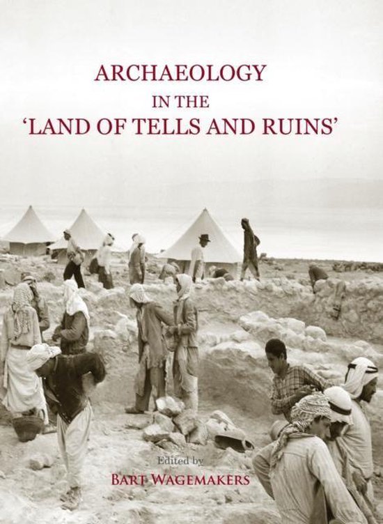 Bart Wagemakers - Archaeology In The 'Land Of Tells And Ruins'