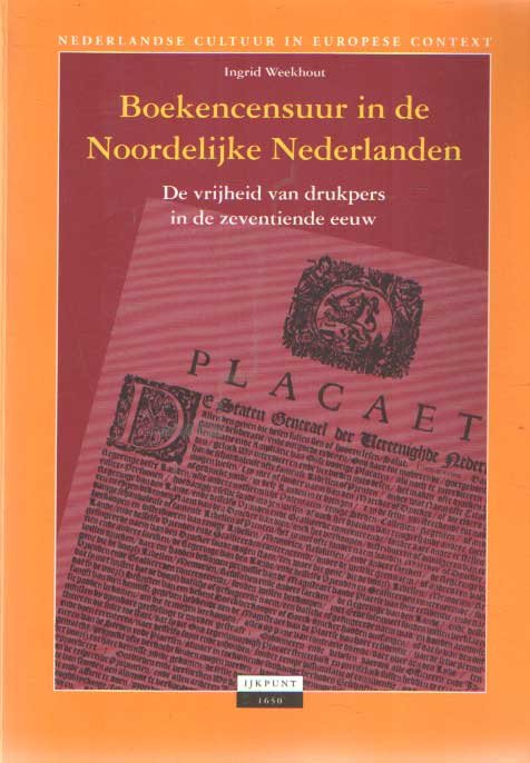 Weekhout, Ingrid - Boekencensuur in de Noordelijke Nederlanden - De vrijheid van drukpers in de zeventioende eeuw. Uit de serie Nederlandse cultuur in Europese context
