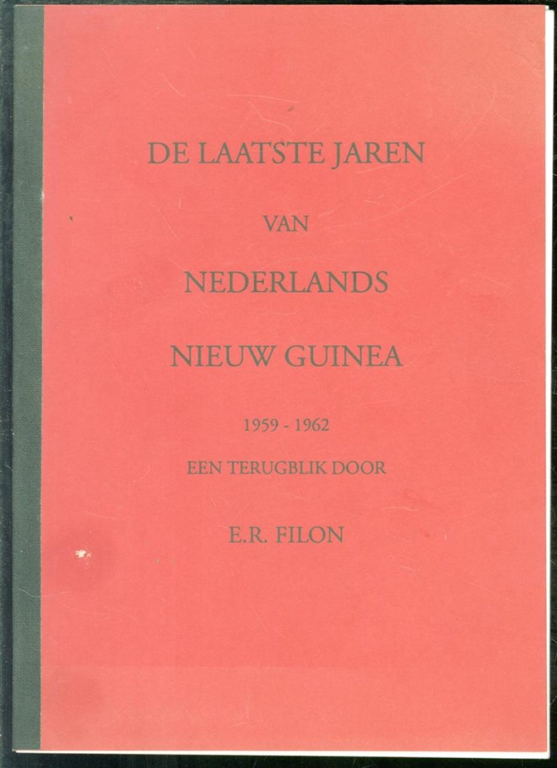 Filon, E.R. - De laatste jaren van Nederlands Nieuw Guinea 1959 - 1962 een terugblik.