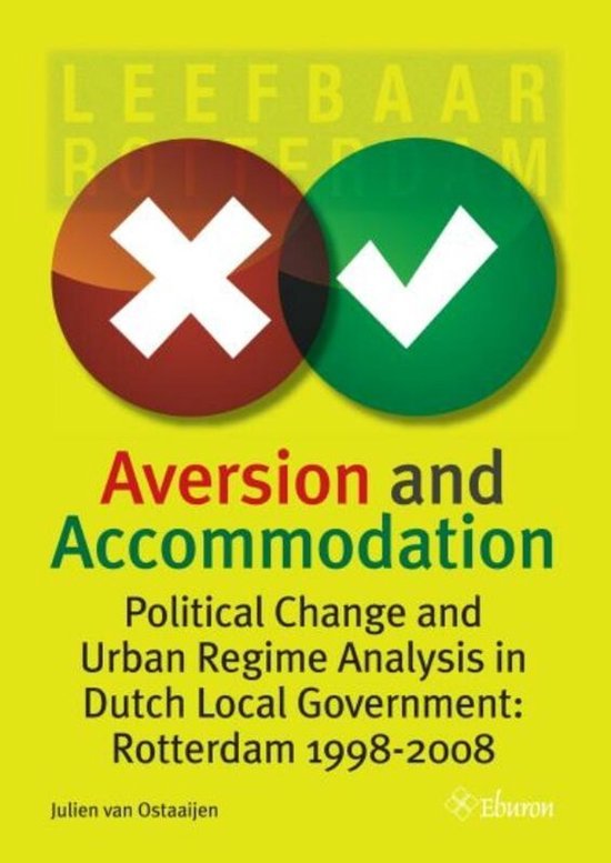 Ostaaijen, Julien Johannes Christianus van. - Aversion and accomodation : political change and urban regime analysis in Dutch local government: Rotterdam 1998-2008.