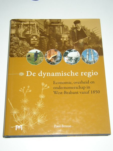 Brusse, Paul - De dynamische regio , economie, overheid en ondernemerschap in West-Brabant vanaf 1850
