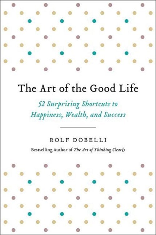 Rolf Dobelli - Dobelli, R: Art of the Good Life