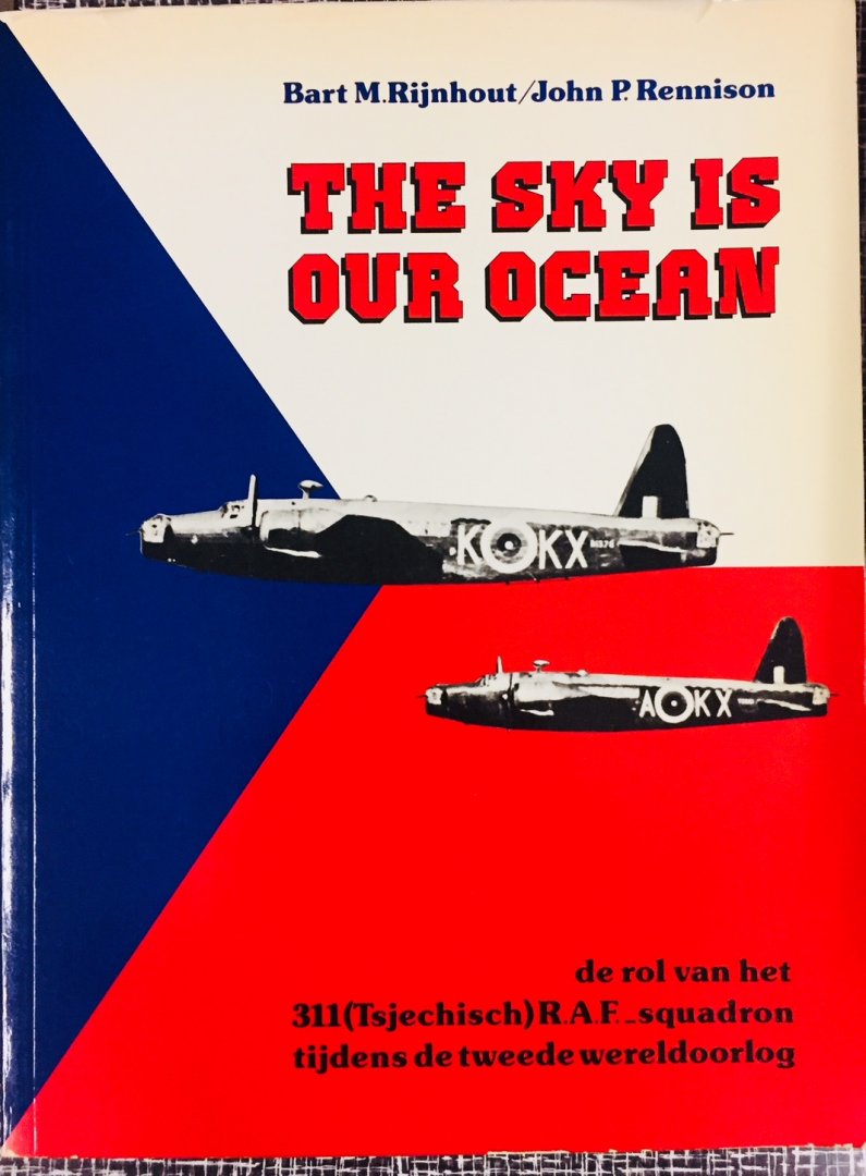 Rijnhout, Bart M.   Rennison, John P. - The sky is our ocean. De rol van het 311. (Tsjechisch) R.A.F.-squadron tijdens de tweede wereldoorlog.