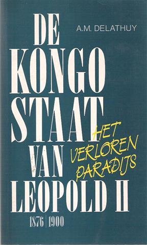 DELATHUY A.M. [Marchal Jules] - De Kongostaat van Leopold II 1876-1900 - Het verloren paradijs [De Congostaat ...]