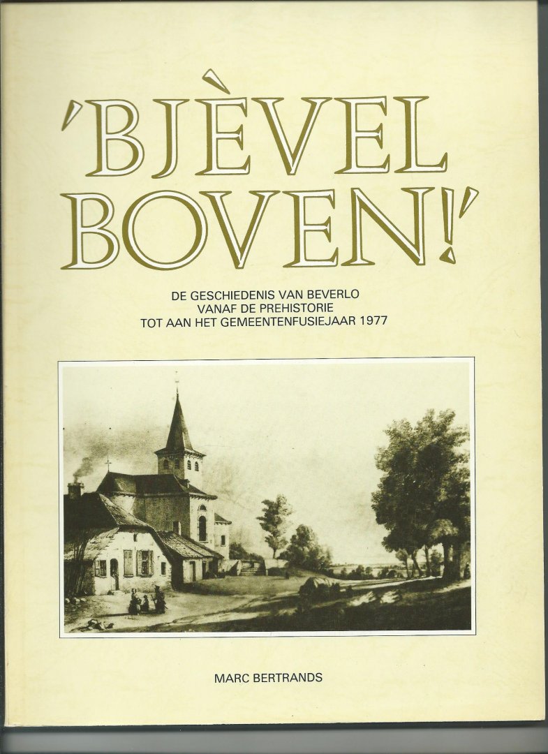 Bertrands, Marc - 'Bjèvel Boven!'. De geschiedenis van Beverlo vanaf de prehistorie tot aan het gemeentefusiejaar 1977.